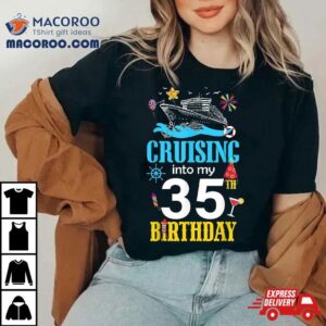 Cruising Into My 35 Year Old Birthday Cruise 35th B-day Crew Shirt