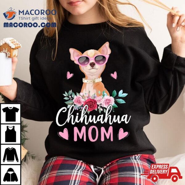 Cute Chihuahua Mom Sunglasses Flower For Owner Shirt