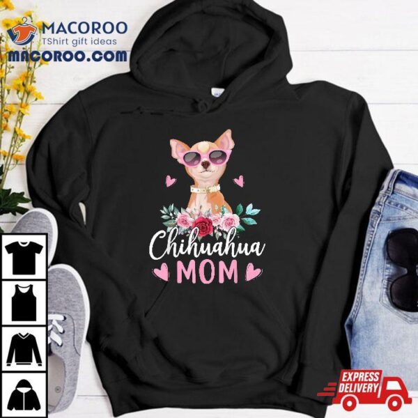 Cute Chihuahua Mom Sunglasses Flower For Owner Shirt