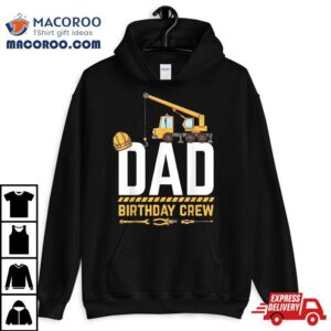 Dad Birthday Crew Construction Shirt