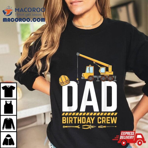 Dad Birthday Crew Construction Shirt