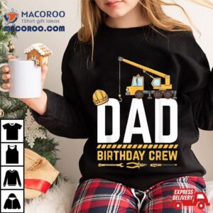 Dad Birthday Crew Construction Tshirt