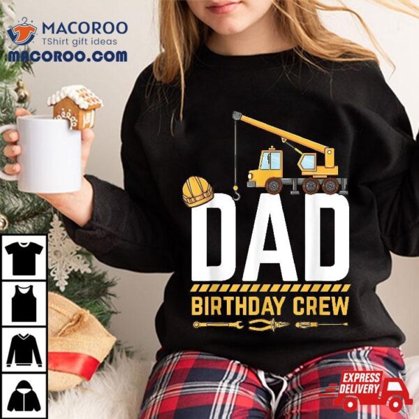 Dad Birthday Crew Construction Shirt