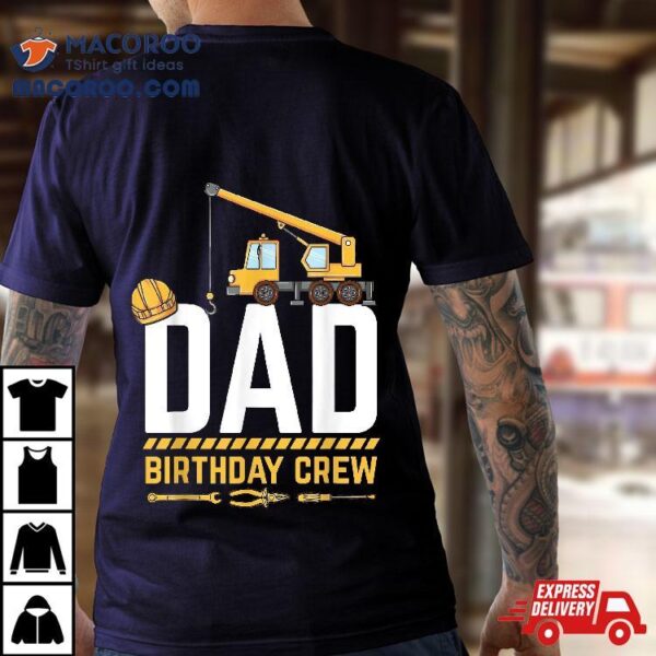 Dad Birthday Crew Construction Shirt