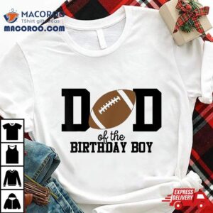 Dad Of The Birthday Boy Football Lover First Party Shirt
