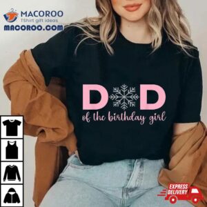 Dad Of The Birthday Girl Winter Onederland 1st Shirt