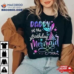 Daddy Of The Birthday Mermaid Matching Family Party Father’s Shirt