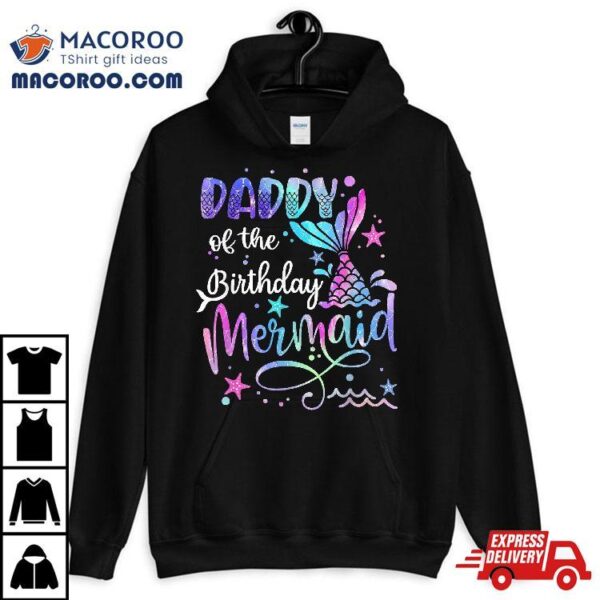 Daddy Of The Birthday Mermaid Matching Family Party Father’s Shirt