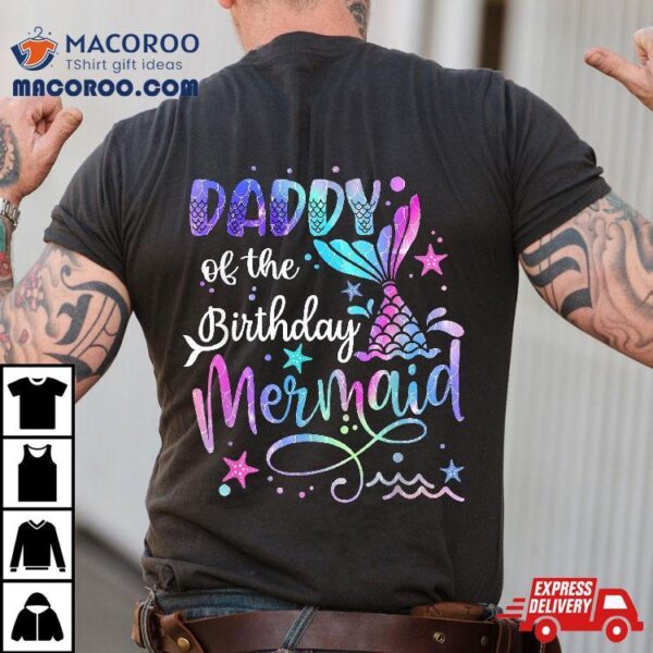 Daddy Of The Birthday Mermaid Matching Family Party Father’s Shirt