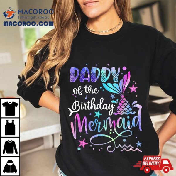 Daddy Of The Birthday Mermaid Matching Family Party Father’s Shirt