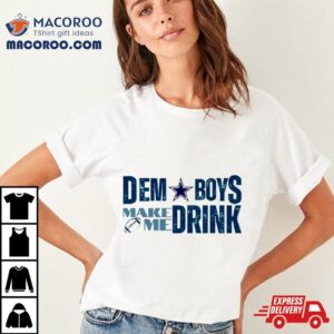 Dallas Cowboys Dem Boys Make Me Drink Shirt