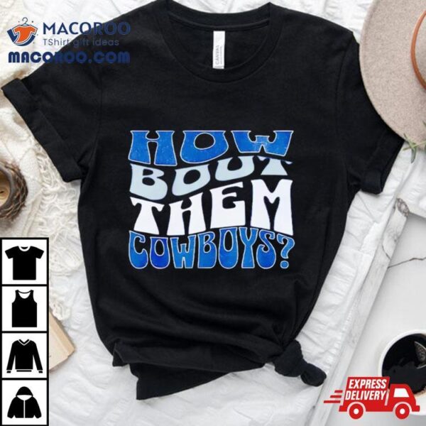 Dallas Cowboys How Bout Them Cowboys Shirt