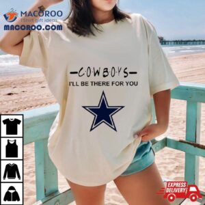 Dallas Cowboys Nfl I’ll Be There For You Logo T Shirt