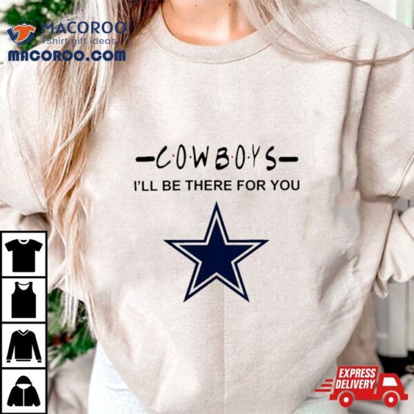 Dallas Cowboys Nfl I’ll Be There For You Logo T Shirt