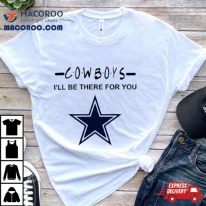 Dallas Cowboys Nfl I Ll Be There For You Logo Tshirt