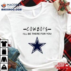 Dallas Cowboys Nfl I Ll Be There For You Logo Tshirt