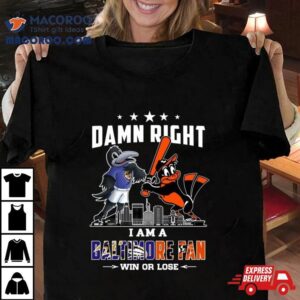 Damn Right I Am A Baltimore Sports Team Mascot Fan Win Or Lose Tshirt