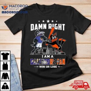 Damn Right I Am A Baltimore Sports Team Mascot Fan Win Or Lose T Shirt