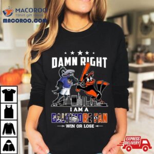 Damn Right I Am A Baltimore Sports Team Mascot Fan Win Or Lose Tshirt