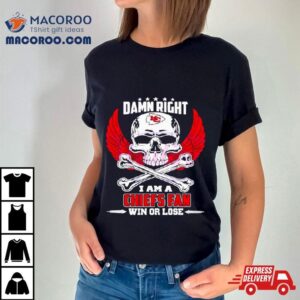 Damn Right I Am A Kansas City Chiefs Fan Win Or Lose Skull Tshirt