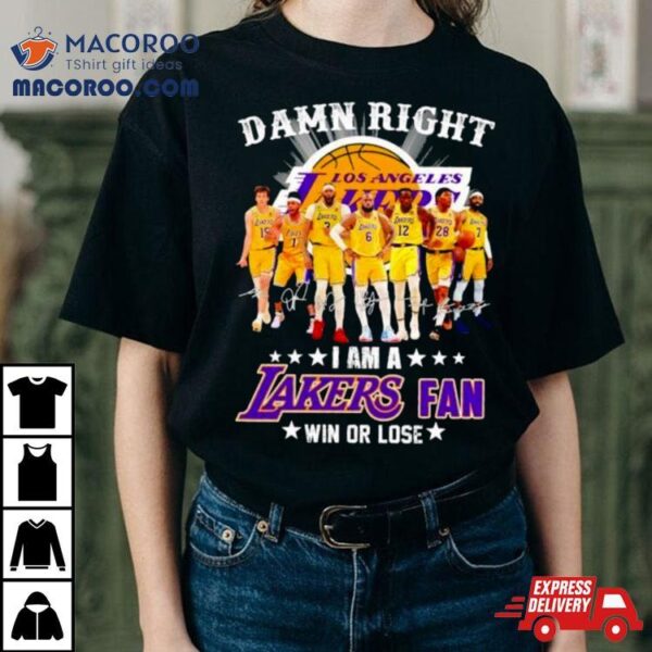 Damn Right I Am A Los Angles Lakers Basketball Fan Win Or Lose 2024 Signatures Shirt