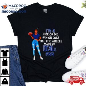 Dcls Supermodel Football I M A Ride Or Die Win Or Lose Till The Wheels Come Off Dcls Fan Tshirt