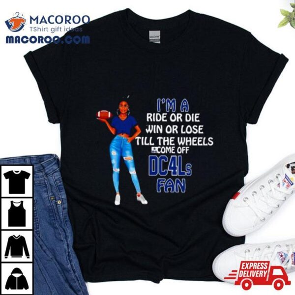 Dc4ls Supermodel Football I’m A Ride Or Die Win Or Lose Till The Wheels Come Off Dc4ls Fan Shirt