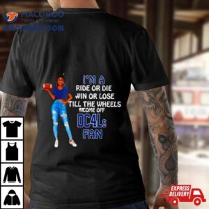 Dcls Supermodel Football I M A Ride Or Die Win Or Lose Till The Wheels Come Off Dcls Fan Tshirt