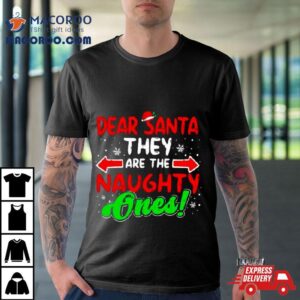 Dear Santa They Naughty Ones Christmas Tshirt