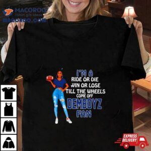 Demboyz Supermodel Football I M A Ride Or Die Win Or Lose Till The Wheels Come Off Demboyz Fan Tshirt