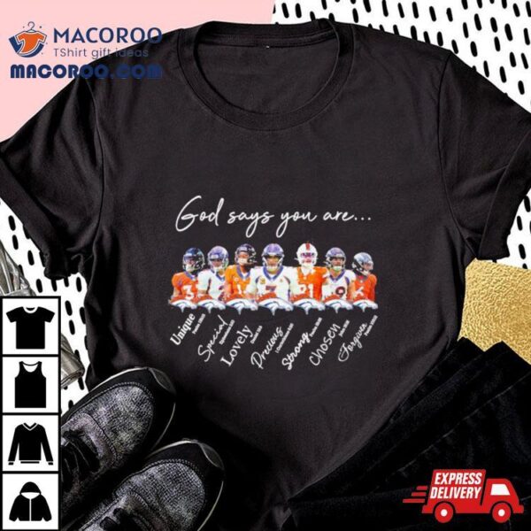 Denver Broncos God Says You Are Unique Special Lovely Precious Strong Chosen Forgiven Shirt