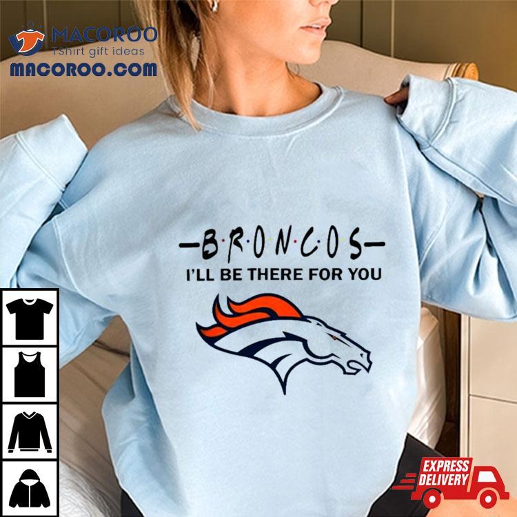 Denver Broncos Nfl I’ll Be There For You Logo T Shirt 5 Denver Broncos Nfl I Ll Be There For You Logo Tshirt