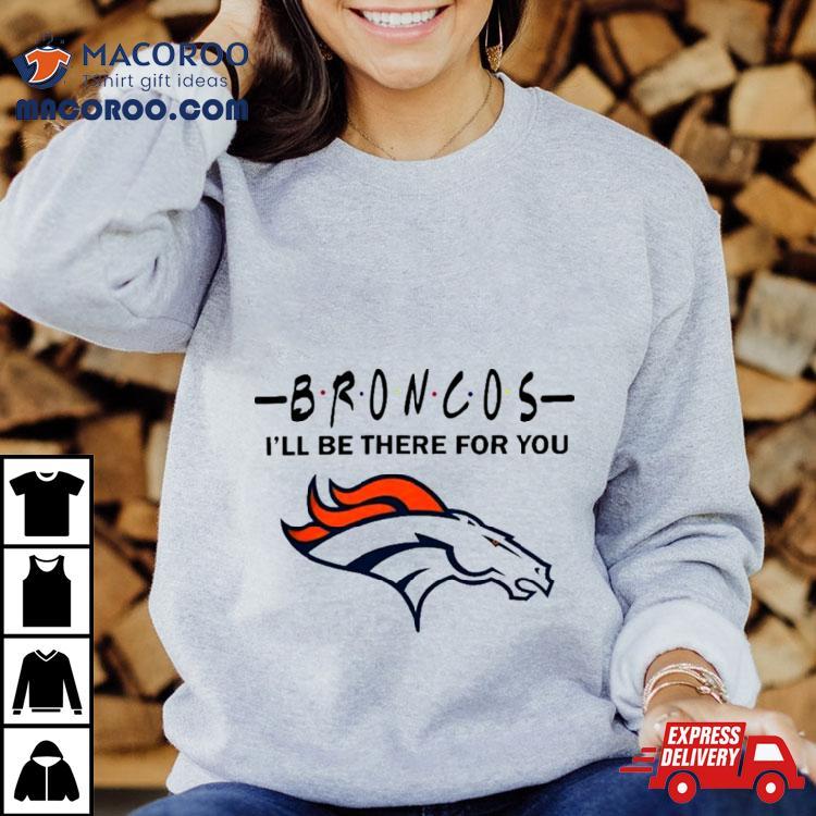 Denver Broncos Nfl I’ll Be There For You Logo T Shirt 4 Denver Broncos Nfl I Ll Be There For You Logo Tshirt
