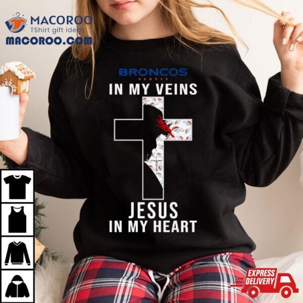 Denver Broncos Nfl In My Veins Jesus In My Heart Cross 2024 T Shirt