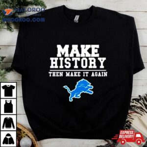 Detroit Lions Make History Then Make It Again Tshirt