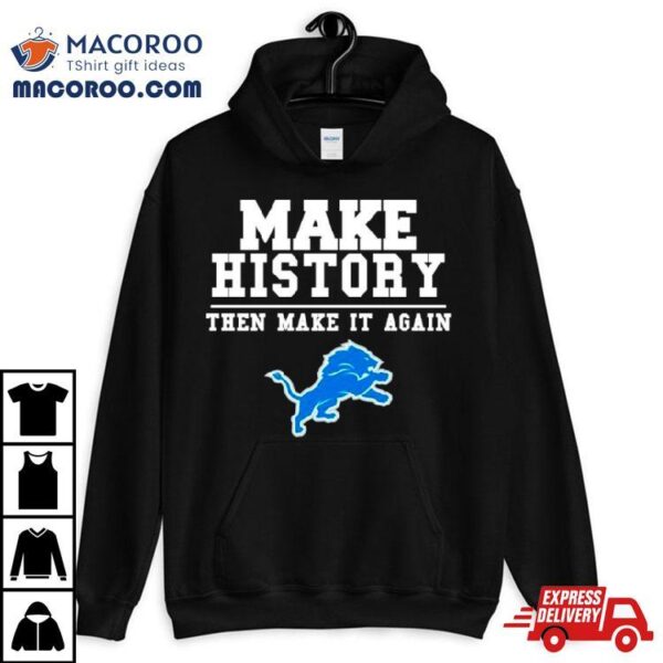 Detroit Lions Make History Then Make It Again Shirt