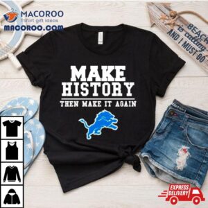 Detroit Lions Make History Then Make It Again Tshirt