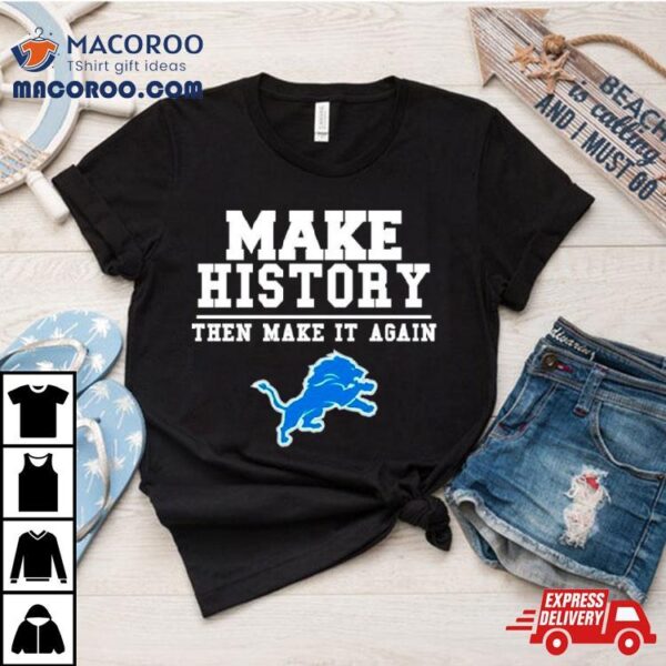 Detroit Lions Make History Then Make It Again Shirt