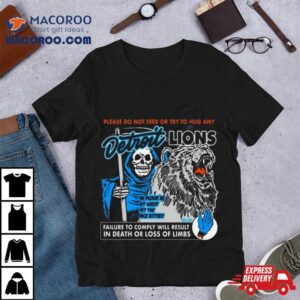 Detroit Lions Please Do Not Feed Or Try To Hug Any Failure To Comply Will Result In Death Or Loss Of Limbs Tshirt