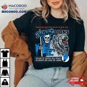 Detroit Lions Please Do Not Feed Or Try To Hug Any Failure To Comply Will Result In Death Or Loss Of Limbs Tshirt