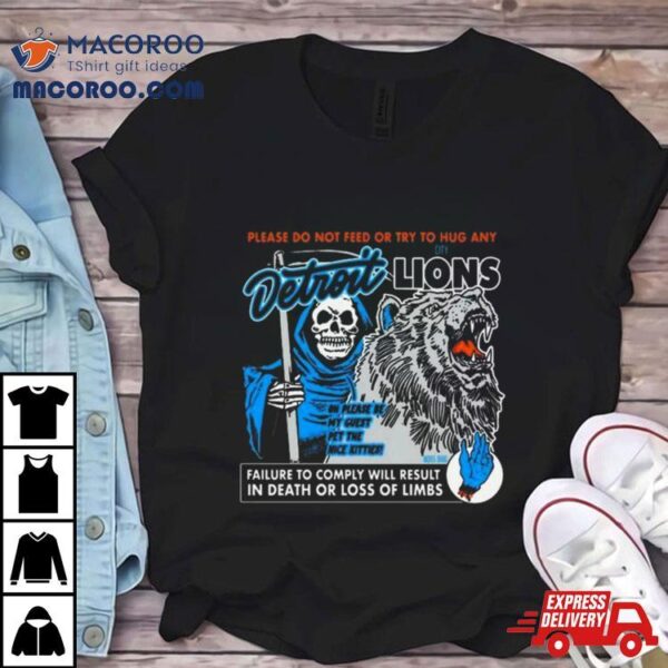 Detroit Lions Please Do Not Feed Or Try To Hug Any Failure To Comply Will Result In Death Or Loss Of Limbs Shirt