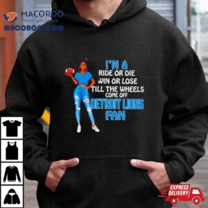 Detroit Lions Supermodel Football I M A Ride Or Die Win Or Lose Till The Wheels Come Off Detroit Lions Fan Tshirt