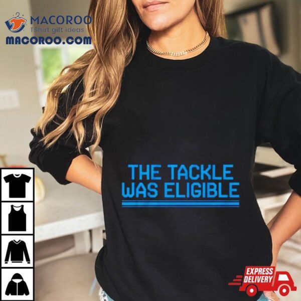 Detroit Lions The Tackle Was Eligible Shirt