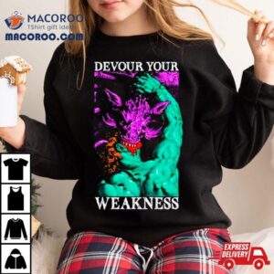 Devour Your Weakness Shirt