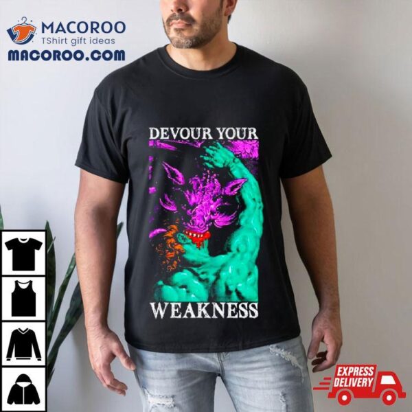 Devour Your Weakness Shirt