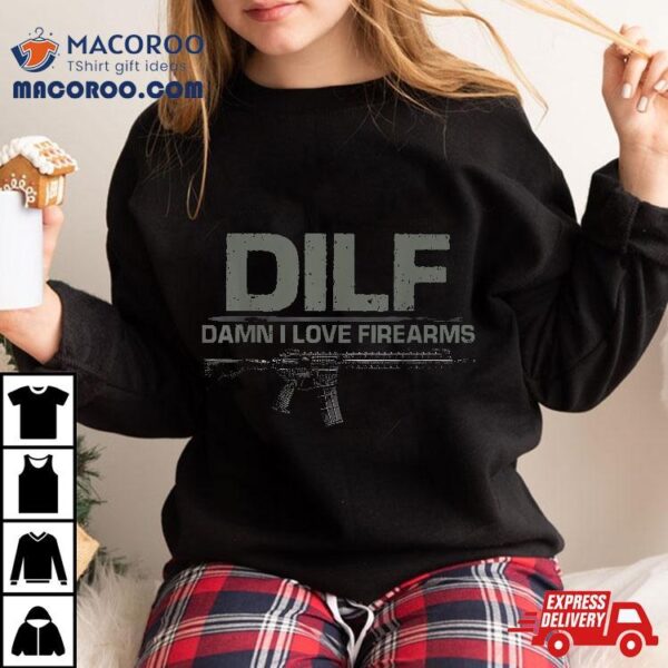 Dilf Damn I Love Firearms Funny Shirt