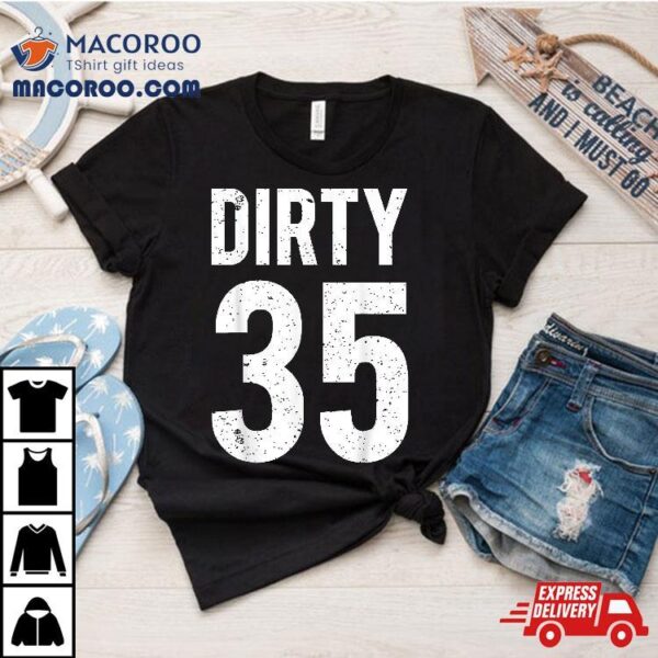 Dirty 35 Years Old Ideas For 35th Birthday Guy Present Shirt