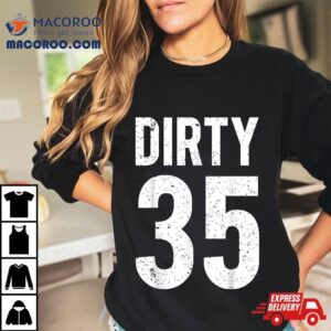 Dirty 35 Years Old Ideas For 35th Birthday Guy Present Shirt