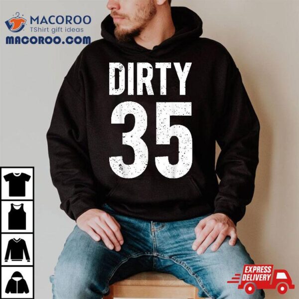 Dirty 35 Years Old Ideas For 35th Birthday Guy Present Shirt