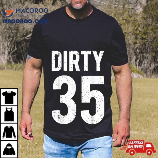 Dirty 35 Years Old Ideas For 35th Birthday Guy Present Shirt